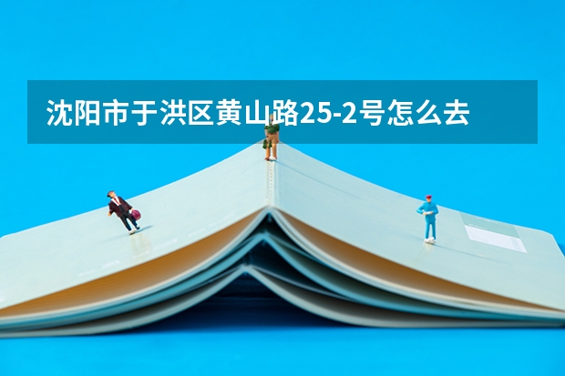 沈阳市于洪区黄山路25-2号怎么去，皇姑区职校，公交车