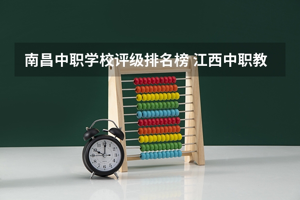 南昌中职学校评级排名榜 江西中职教资面试必须去南昌么