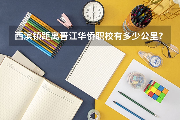 西滨镇距离晋江华侨职校有多少公里？