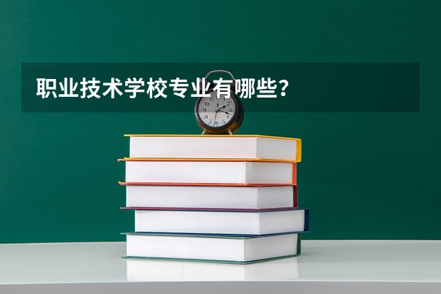 职业技术学校专业有哪些?