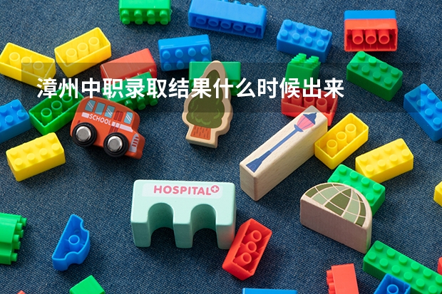 漳州中职录取结果什么时候出来