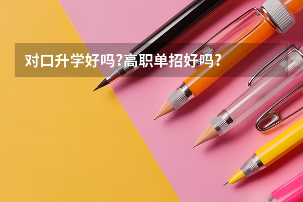 对口升学好吗?高职单招好吗?