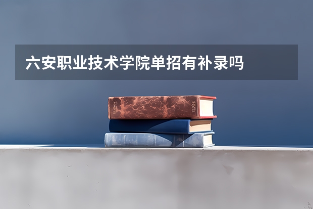六安职业技术学院单招有补录吗