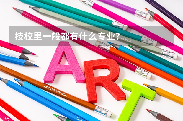 技校里一般都有什么专业？