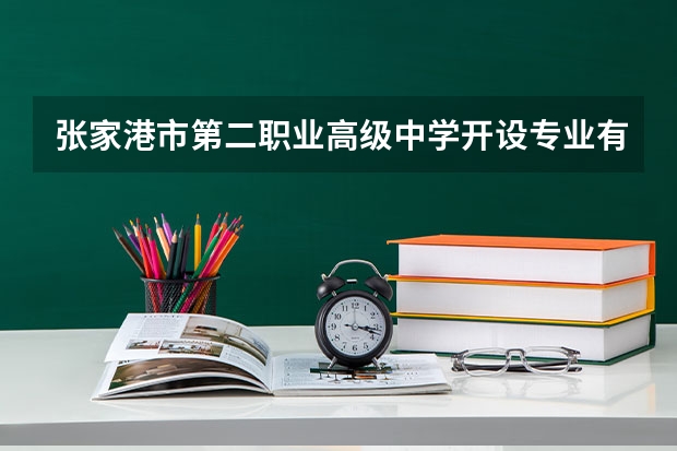 张家港市第二职业高级中学开设专业有哪些