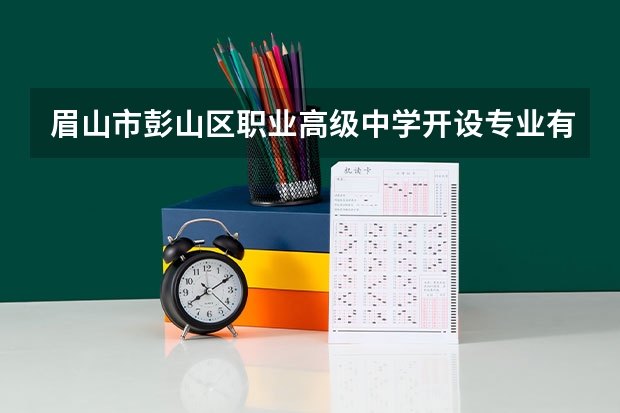 眉山市彭山区职业高级中学开设专业有哪些