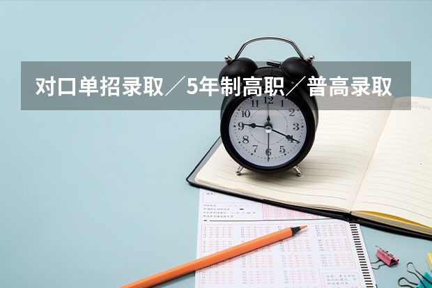 对口单招录取／5年制高职／普高录取／3者的区别是什么啊？