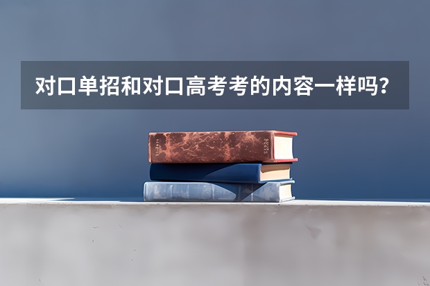 对口单招和对口高考考的内容一样吗？