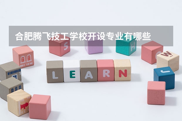 合肥腾飞技工学校开设专业有哪些