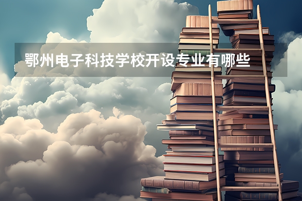 鄂州电子科技学校开设专业有哪些