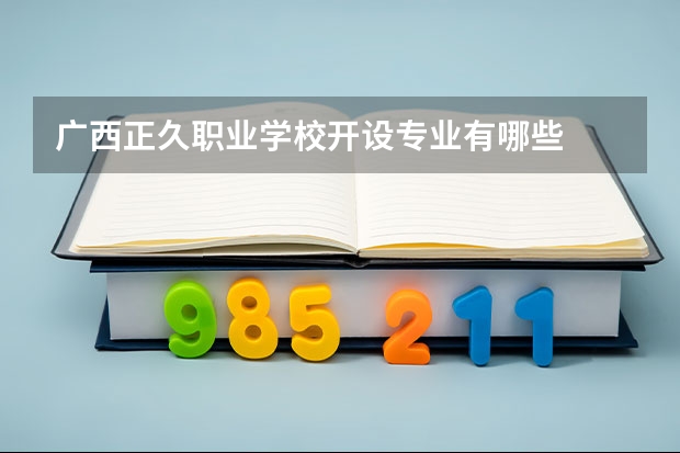 广西正久职业学校开设专业有哪些