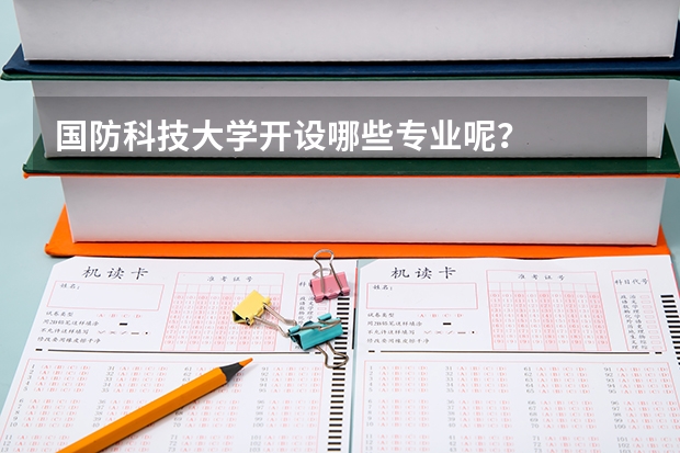 国防科技大学开设哪些专业呢?