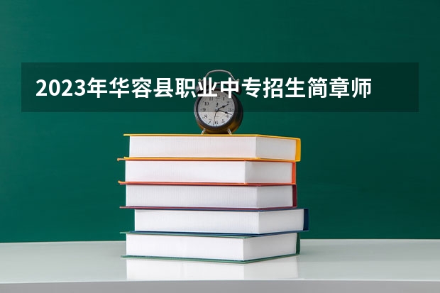 2023年华容县职业中专招生简章师资怎么样公办还是民办官网