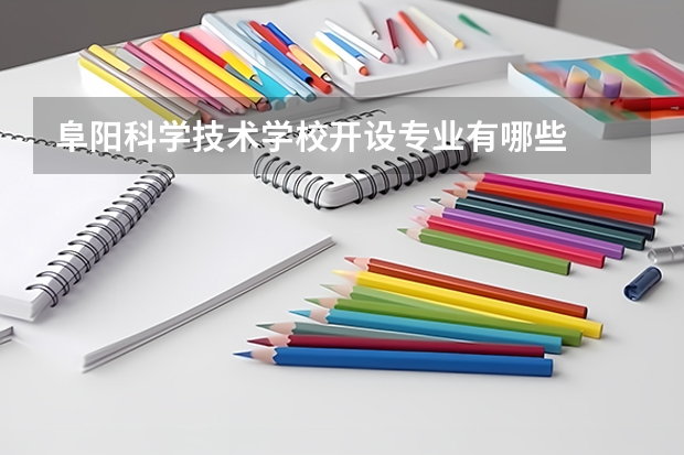 阜阳科学技术学校开设专业有哪些