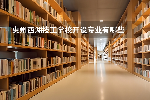 惠州西湖技工学校开设专业有哪些