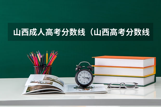 山西成人高考分数线（山西高考分数线2023一本,二本,专科分数线）