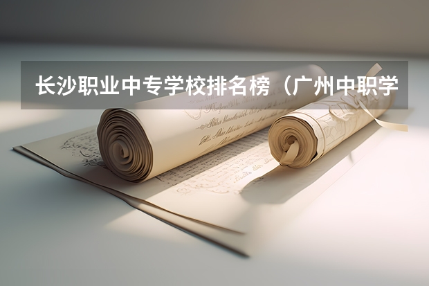 长沙职业中专学校排名榜（广州中职学校排名公立）