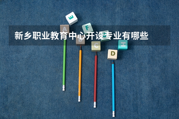 新乡职业教育中心开设专业有哪些