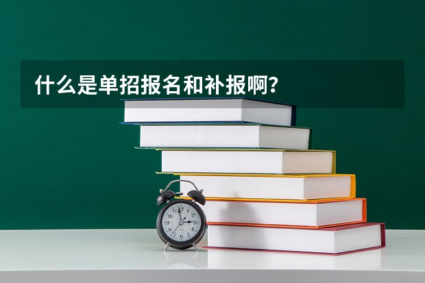 什么是单招报名和补报啊？