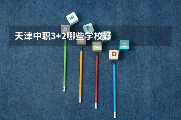 天津中职3+2哪些学校好