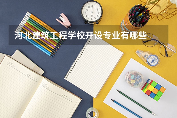 河北建筑工程学校开设专业有哪些