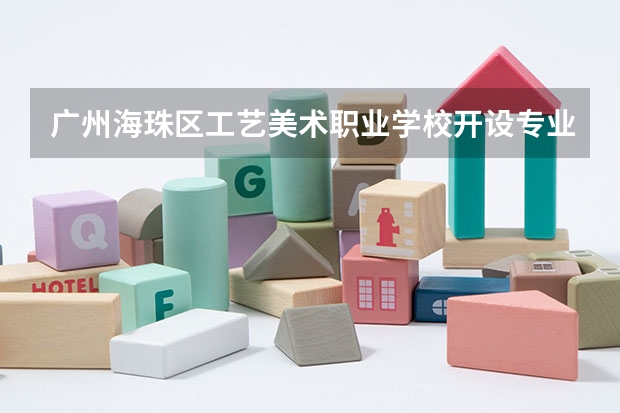 广州海珠区工艺美术职业学校开设专业有哪些
