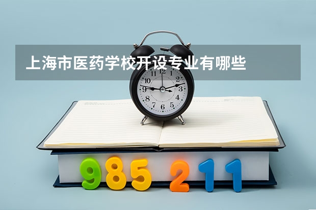 上海市医药学校开设专业有哪些