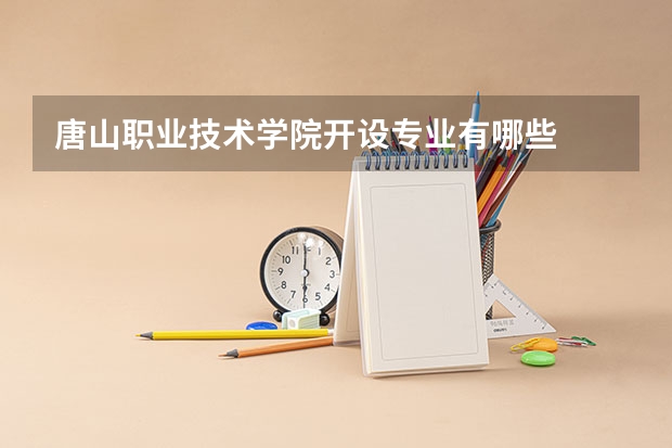 唐山职业技术学院开设专业有哪些