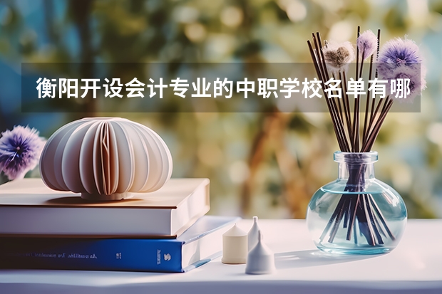 衡阳开设会计专业的中职学校名单有哪些