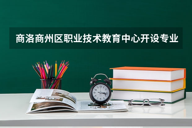 商洛商州区职业技术教育中心开设专业有哪些
