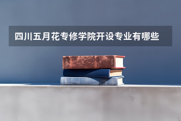 四川五月花专修学院开设专业有哪些