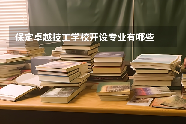 保定卓越技工学校开设专业有哪些
