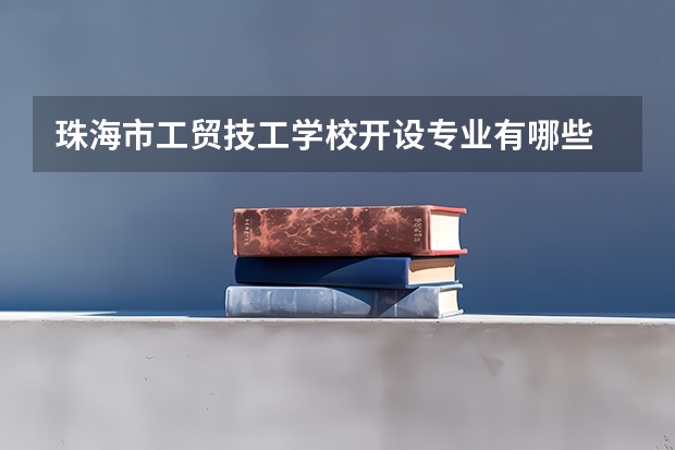 珠海市工贸技工学校开设专业有哪些