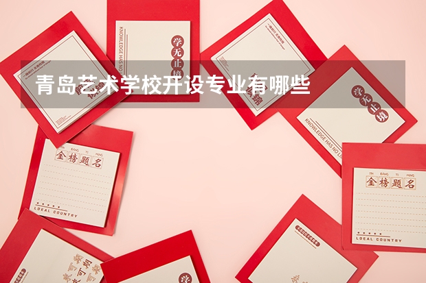 青岛艺术学校开设专业有哪些