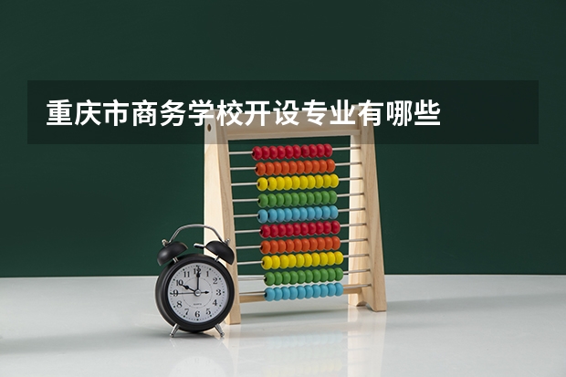 重庆市商务学校开设专业有哪些
