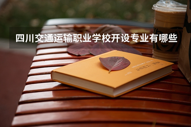 四川交通运输职业学校开设专业有哪些