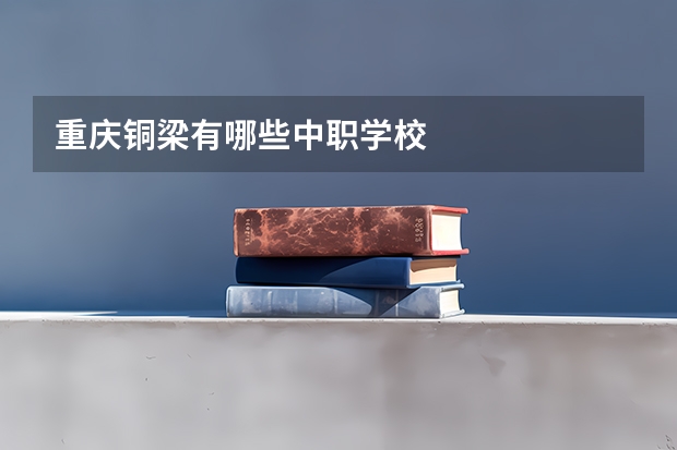 重庆铜梁有哪些中职学校