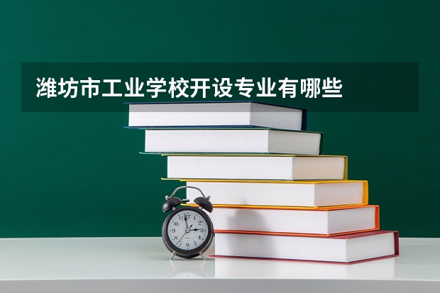 潍坊市工业学校开设专业有哪些
