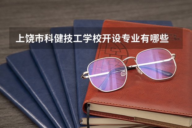 上饶市科健技工学校开设专业有哪些