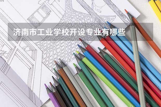 济南市工业学校开设专业有哪些
