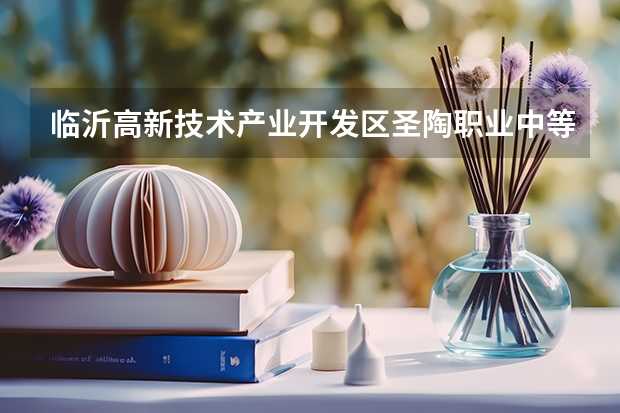 临沂高新技术产业开发区圣陶职业中等专业学校开设专业有哪些