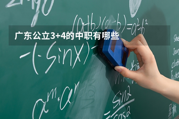 广东公立3+4的中职有哪些