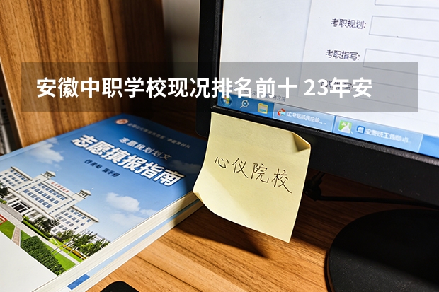 安徽中职学校现况排名前十 23年安徽省中职生走单招的多还是对口的多