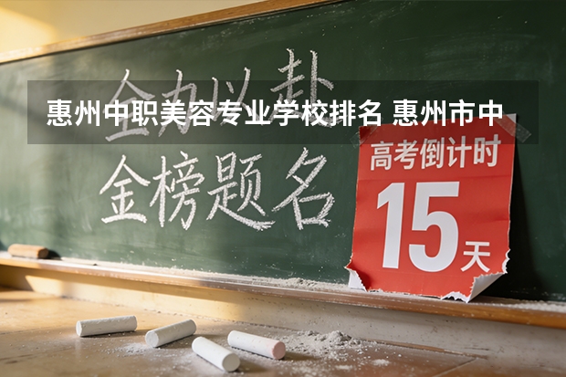 惠州中职美容专业学校排名 惠州市中职学校排名