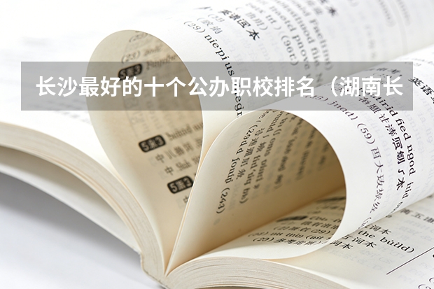 长沙最好的十个公办职校排名（湖南长沙中职中专排名及介绍（部分））