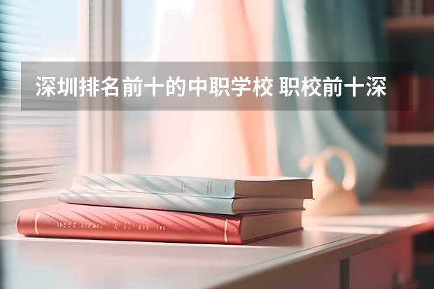 深圳排名前十的中职学校 职校前十深圳
