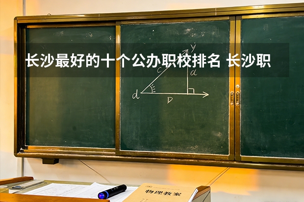 长沙最好的十个公办职校排名 长沙职校口碑排行