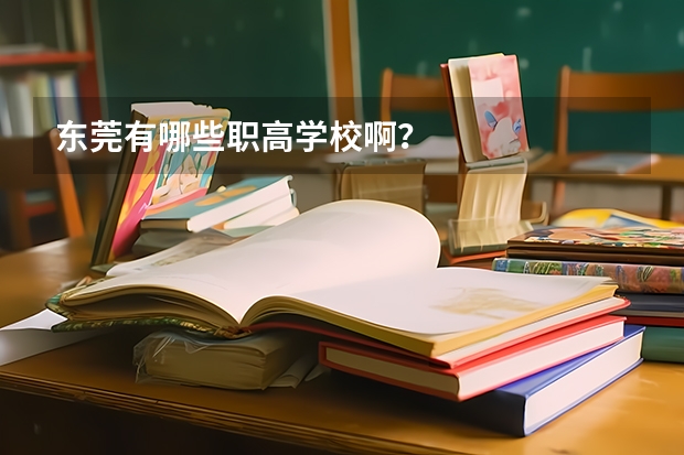东莞有哪些职高学校啊？