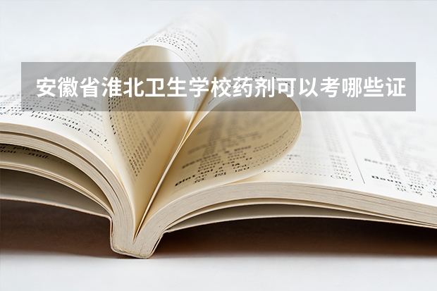 安徽省淮北卫生学校药剂可以考哪些证书？