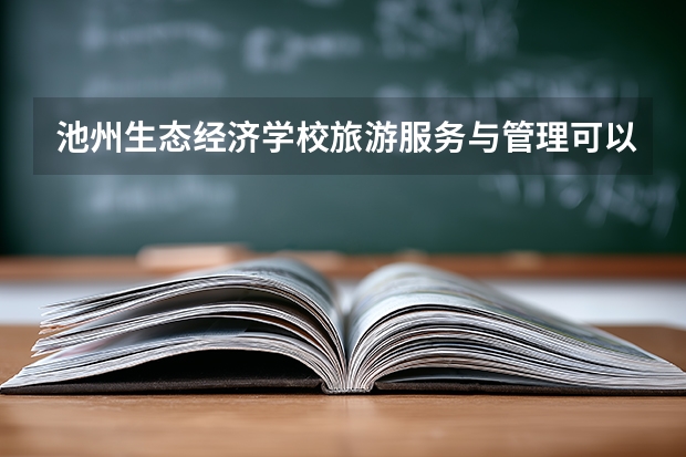 池州生态经济学校旅游服务与管理可以考哪些证书？